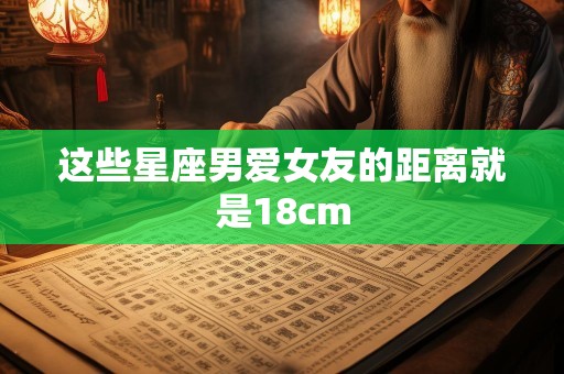 这些星座男爱女友的距离就是18cm