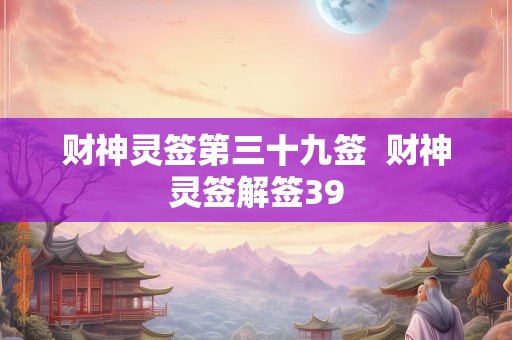 财神灵签第三十九签  财神灵签解签39