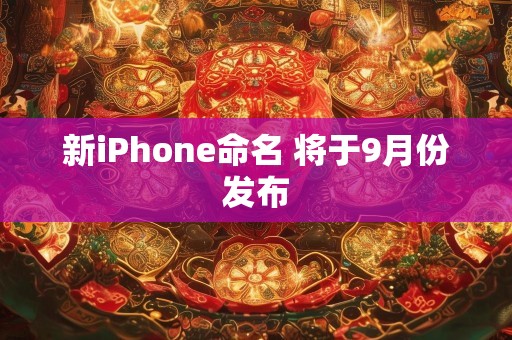 新iPhone命名 将于9月份发布
