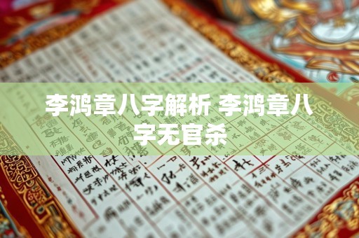 李鸿章八字解析 李鸿章八字无官杀