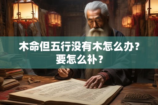 木命但五行没有木怎么办？要怎么补？