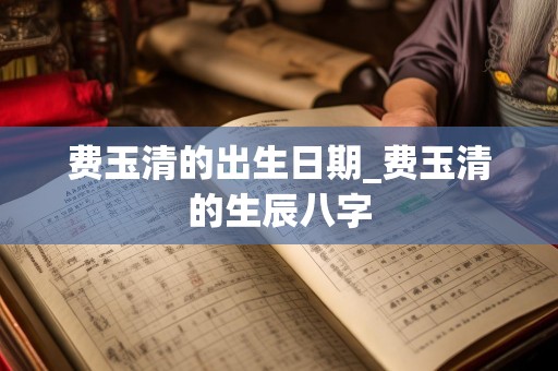 费玉清的出生日期_费玉清的生辰八字