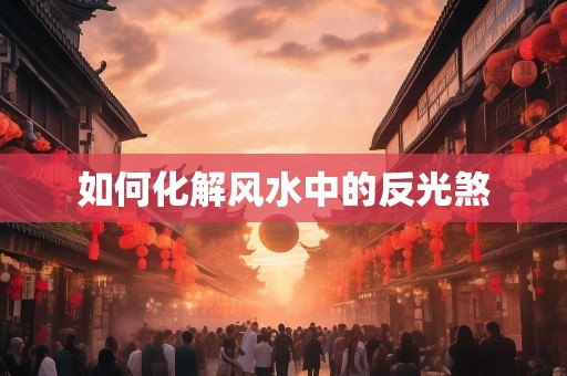如何化解风水中的反光煞