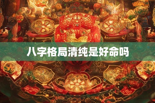 八字格局清纯是好命吗