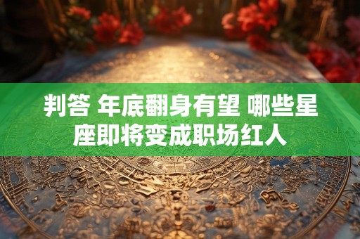 判答 年底翻身有望 哪些星座即将变成职场红人