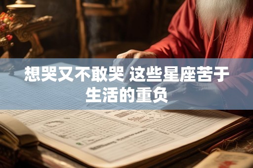 想哭又不敢哭 这些星座苦于生活的重负