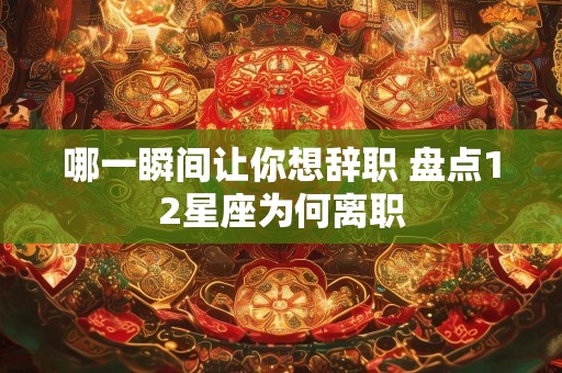 哪一瞬间让你想辞职 盘点12星座为何离职