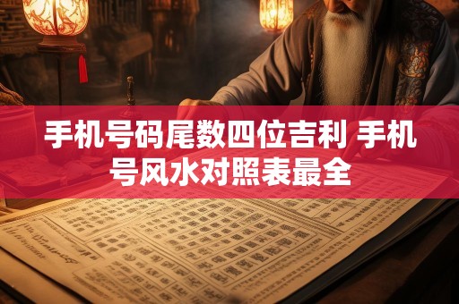 手机号码尾数四位吉利 手机号风水对照表最全