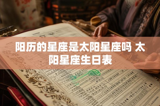 阳历的星座是太阳星座吗 太阳星座生日表