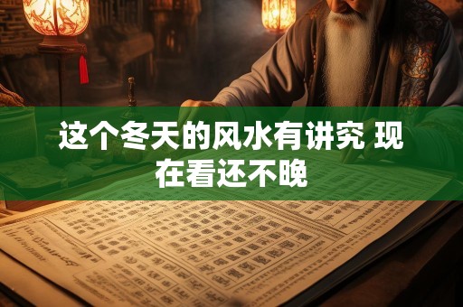 这个冬天的风水有讲究 现在看还不晚