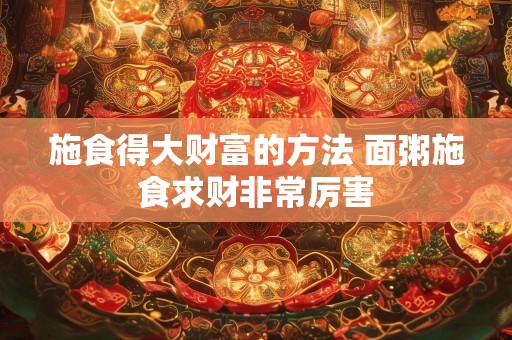 施食得大财富的方法 面粥施食求财非常厉害