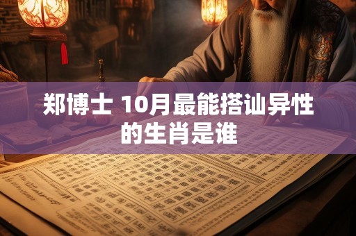 郑博士 10月最能搭讪异性的生肖是谁