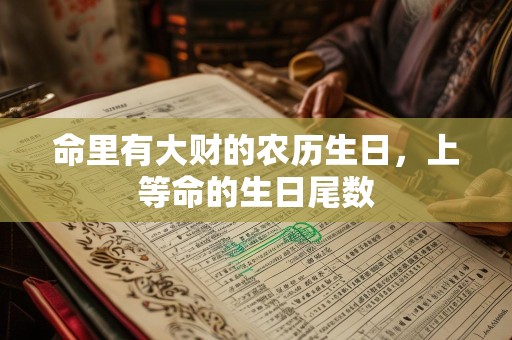 命里有大财的农历生日，上等命的生日尾数