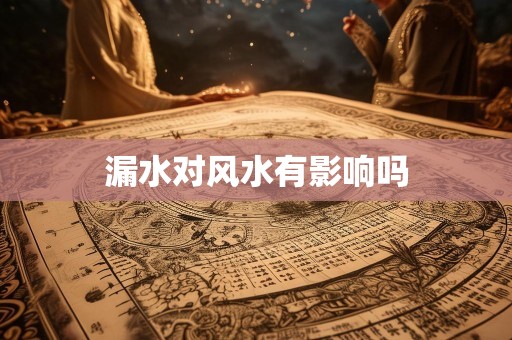 漏水对风水有影响吗