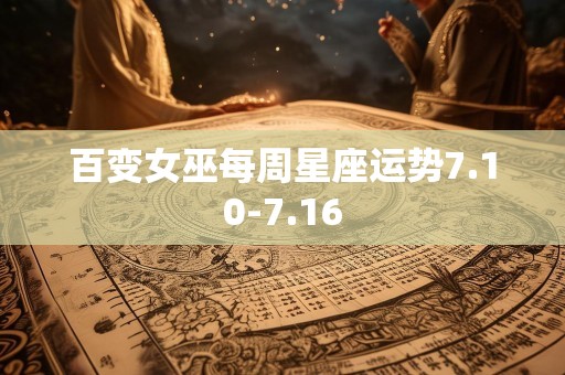 百变女巫每周星座运势7.10-7.16