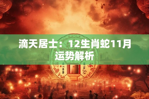 滴天居士：12生肖蛇11月运势解析