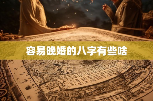 容易晚婚的八字有些啥