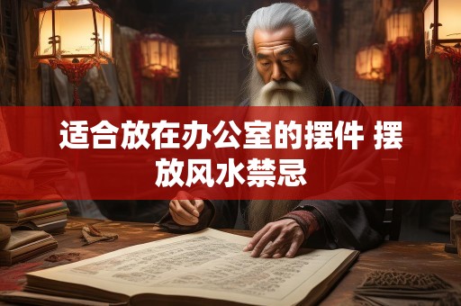 适合放在办公室的摆件 摆放风水禁忌