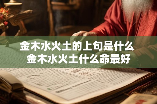 金木水火土的上句是什么 金木水火土什么命最好