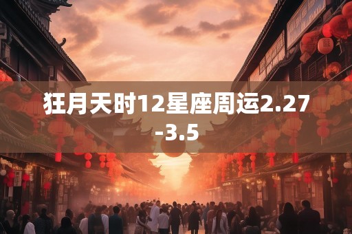 狂月天时12星座周运2.27-3.5