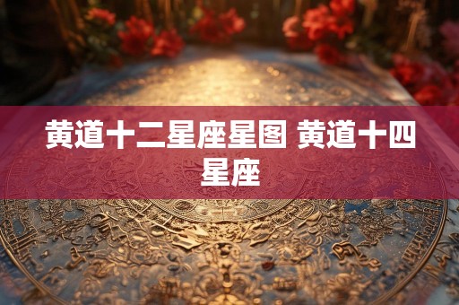 黄道十二星座星图 黄道十四星座