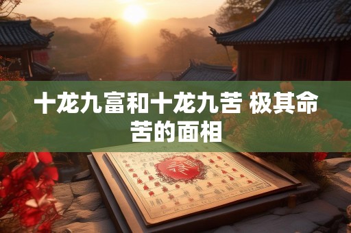 十龙九富和十龙九苦 极其命苦的面相