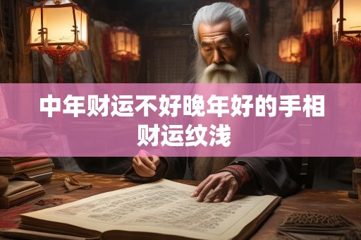 中年财运不好晚年好的手相 财运纹浅