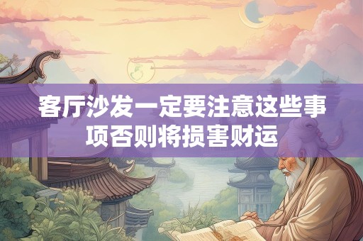 客厅沙发一定要注意这些事项否则将损害财运