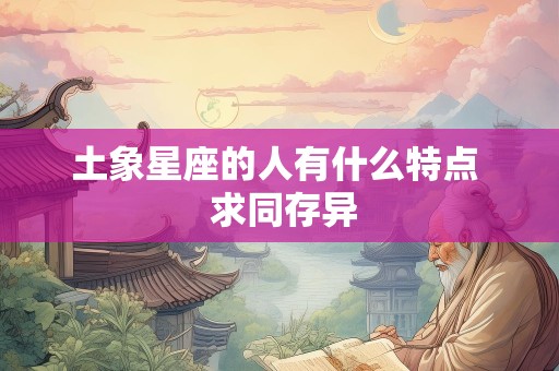 土象星座的人有什么特点  求同存异