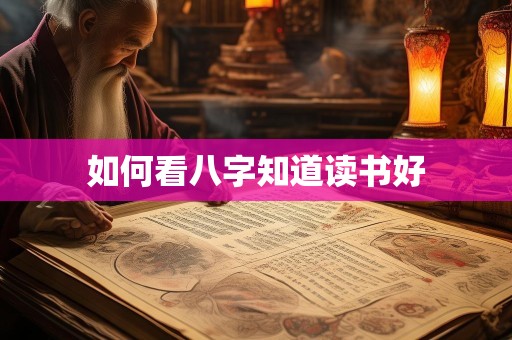 如何看八字知道读书好
