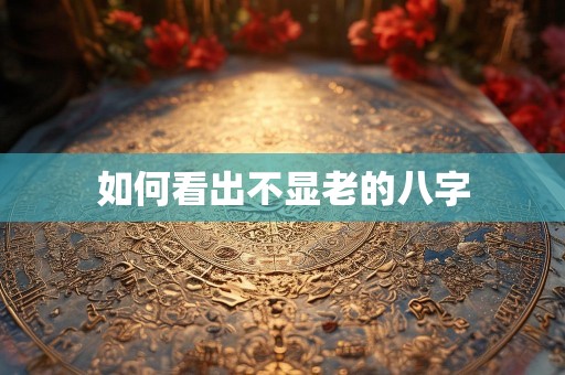 如何看出不显老的八字