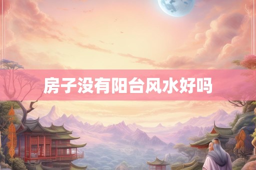 房子没有阳台风水好吗