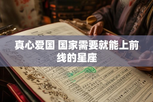 真心爱国 国家需要就能上前线的星座