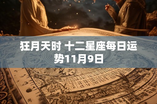 狂月天时 十二星座每日运势11月9日