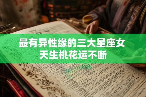 最有异性缘的三大星座女 天生桃花运不断