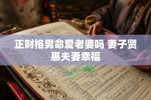 正财格男命爱老婆吗 妻子贤惠夫妻幸福