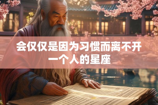 会仅仅是因为习惯而离不开一个人的星座