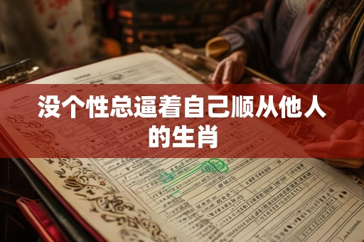 没个性总逼着自己顺从他人的生肖