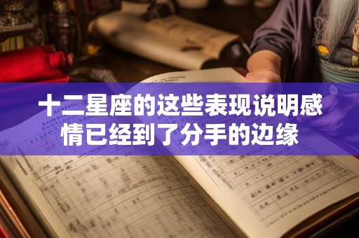 十二星座的这些表现说明感情已经到了分手的边缘