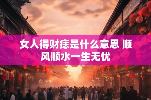 女人得财痣是什么意思 顺风顺水一生无忧