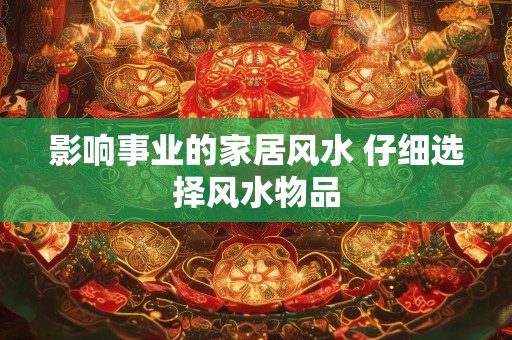 影响事业的家居风水 仔细选择风水物品