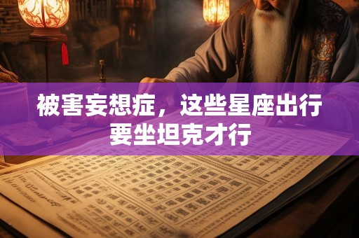 被害妄想症，这些星座出行要坐坦克才行
