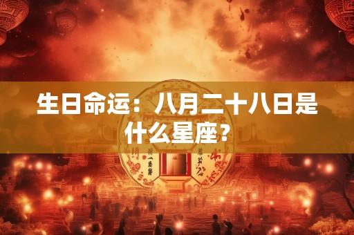 生日命运：八月二十八日是什么星座？