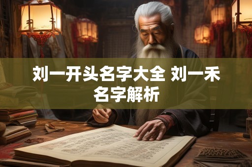 刘一开头名字大全 刘一禾名字解析