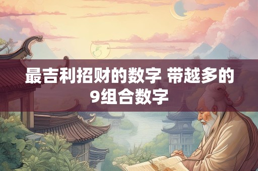 最吉利招财的数字 带越多的9组合数字