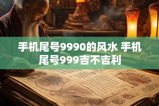 手机尾号9990的风水 手机尾号999吉不吉利