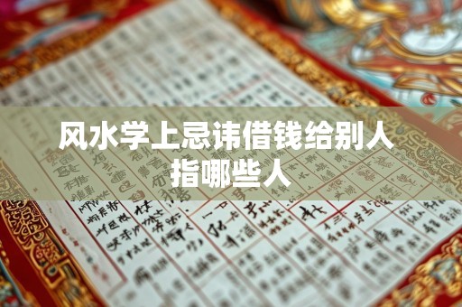 风水学上忌讳借钱给别人 指哪些人