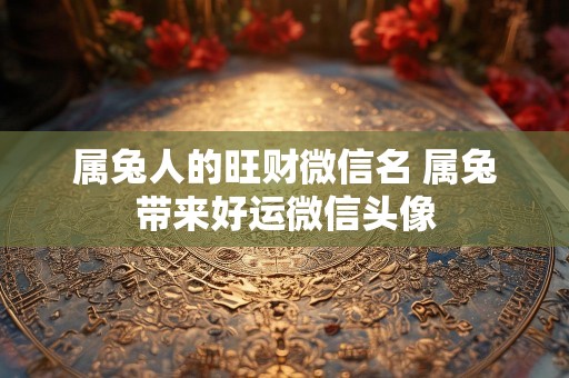 属兔人的旺财微信名 属兔带来好运微信头像