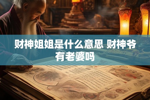 财神姐姐是什么意思 财神爷有老婆吗
