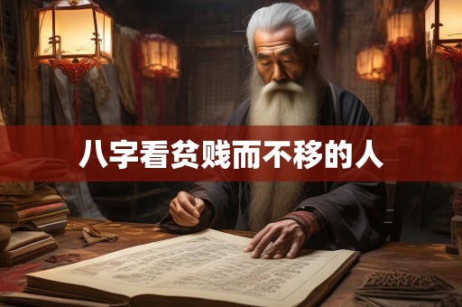八字看贫贱而不移的人